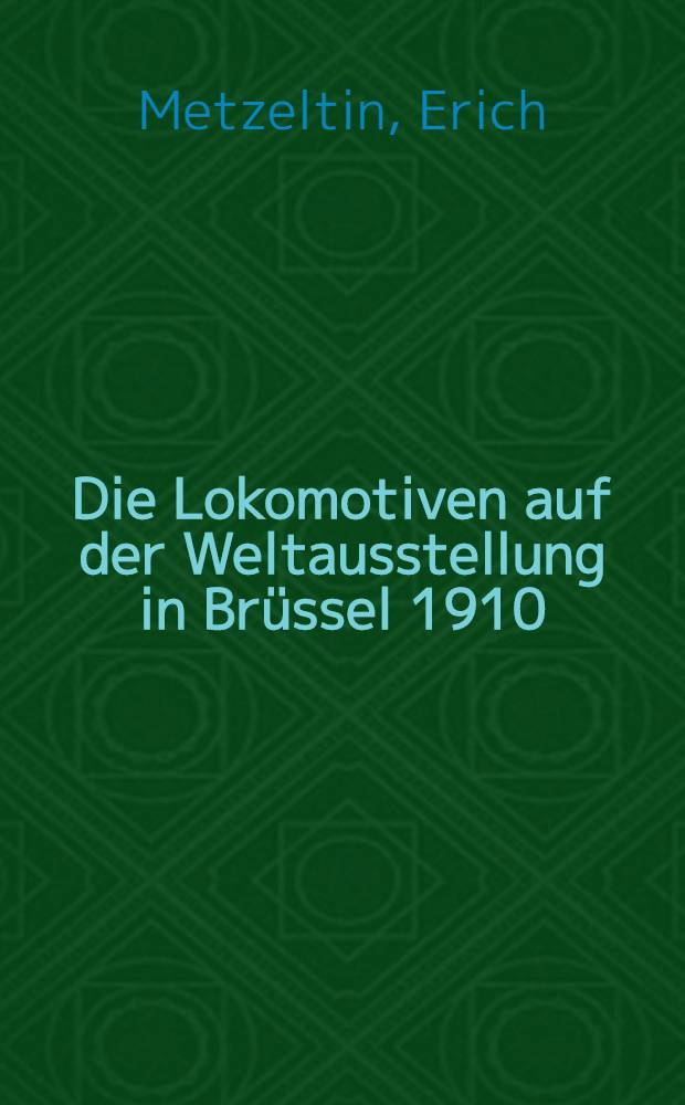 ... Die Lokomotiven auf der Weltausstellung in Brüssel 1910 : Fachgebiet: Eisenbahnbetriebsmittel