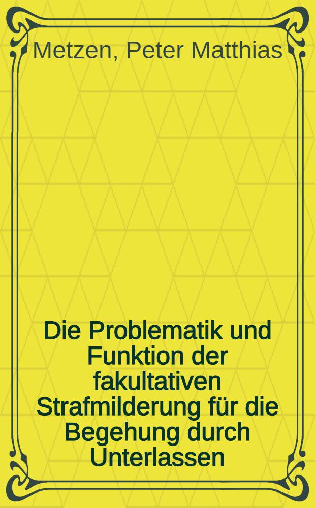 Die Problematik und Funktion der fakultativen Strafmilderung für die Begehung durch Unterlassen (§ 13 Abs. 2 STGB 1975) : Inaug.-Diss. ... einer ... Rechtswiss. Fak. der Univ. zu Köln