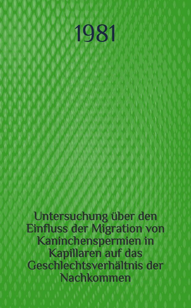 Untersuchung &uuml;ber den Einfluss der Migration von Kaninchenspermien in Kapillaren auf das Geschlechtsverh&auml;ltnis der Nachkommen : Inaug.-Diss