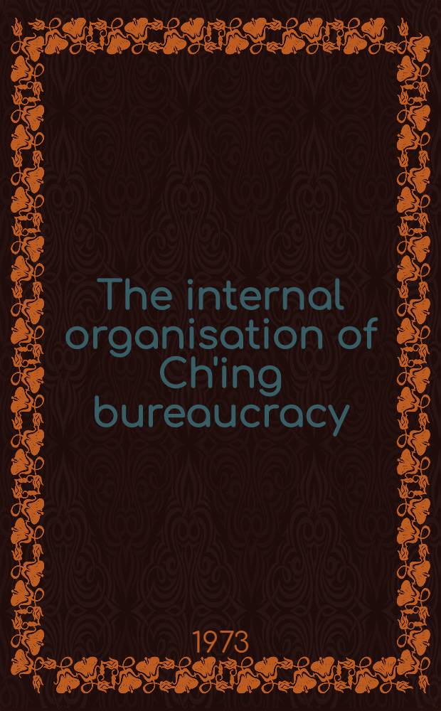 The internal organisation of Ch'ing bureaucracy: legal, normative, and communication aspects