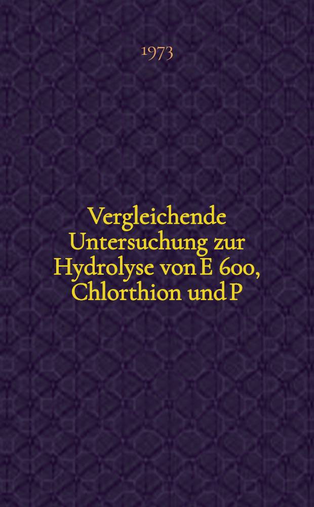 Vergleichende Untersuchung zur Hydrolyse von E 600, Chlorthion und P=O Chlorthion durch menschliche Serumenzyme : Inaug.-Diss. ... der ... Med. Fak. der ... Univ. Erlangen-Nürnberg