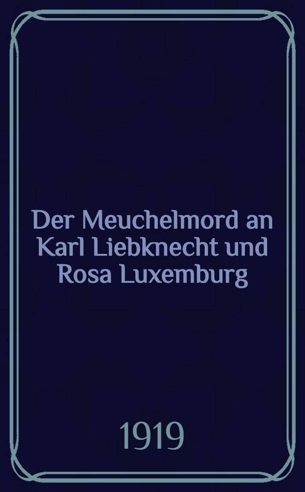 Der Meuchelmord an Karl Liebknecht und Rosa Luxemburg : (Tatsachenmaterial)