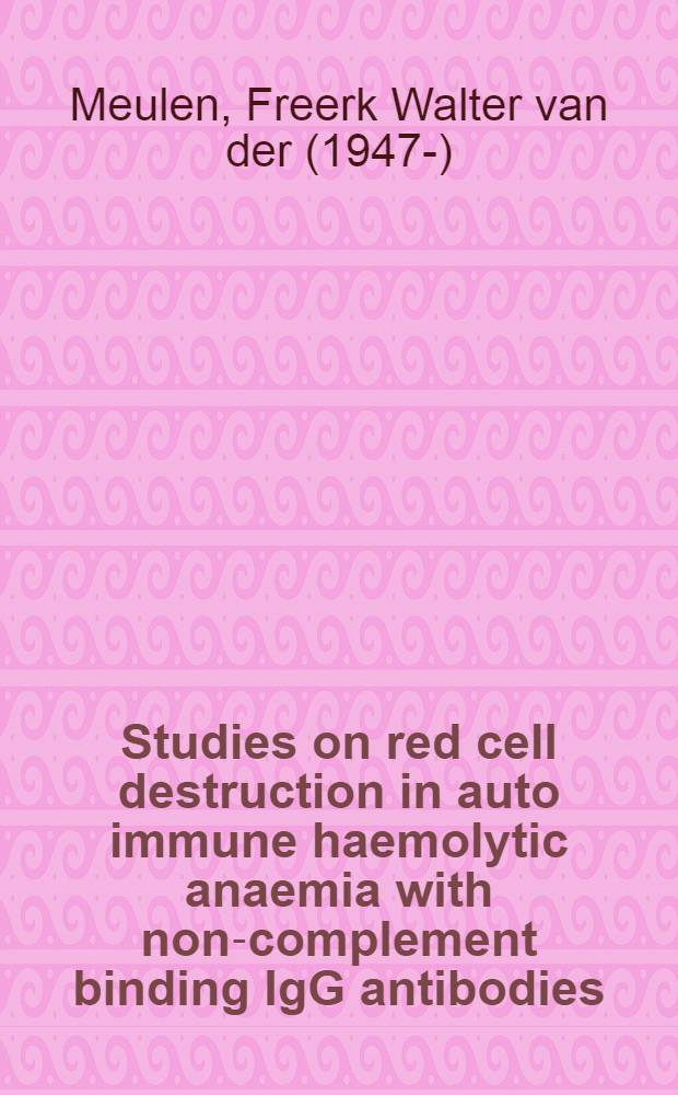 Studies on red cell destruction in auto immune haemolytic anaemia with non-complement binding IgG antibodies : Acad. proefschr. aan de Univ. van Amsterdam te verdedigen