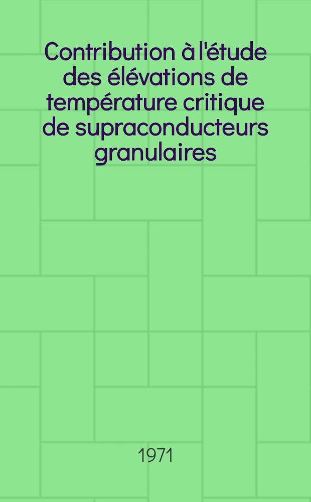 Contribution &agrave; l'&eacute;tude des &eacute;l&eacute;vations de temp&eacute;rature critique de supraconducteurs granulaires : Th&egrave;se pr&eacute;s. &agrave; l'Univ. de Paris-Sud ..