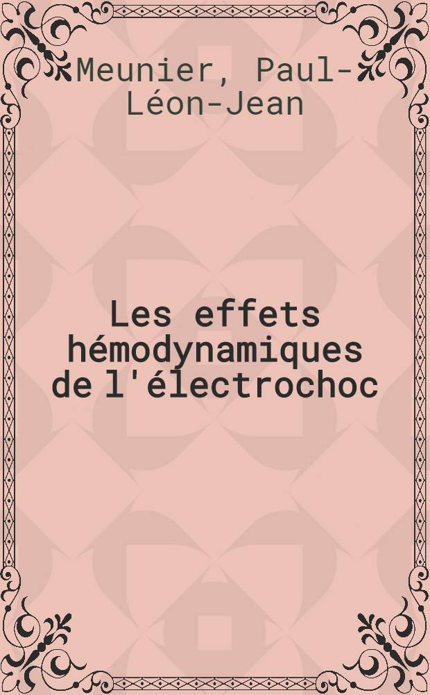 Les effets hémodynamiques de l'électrochoc : Thèse pour le doctorat en méd., présentée ..