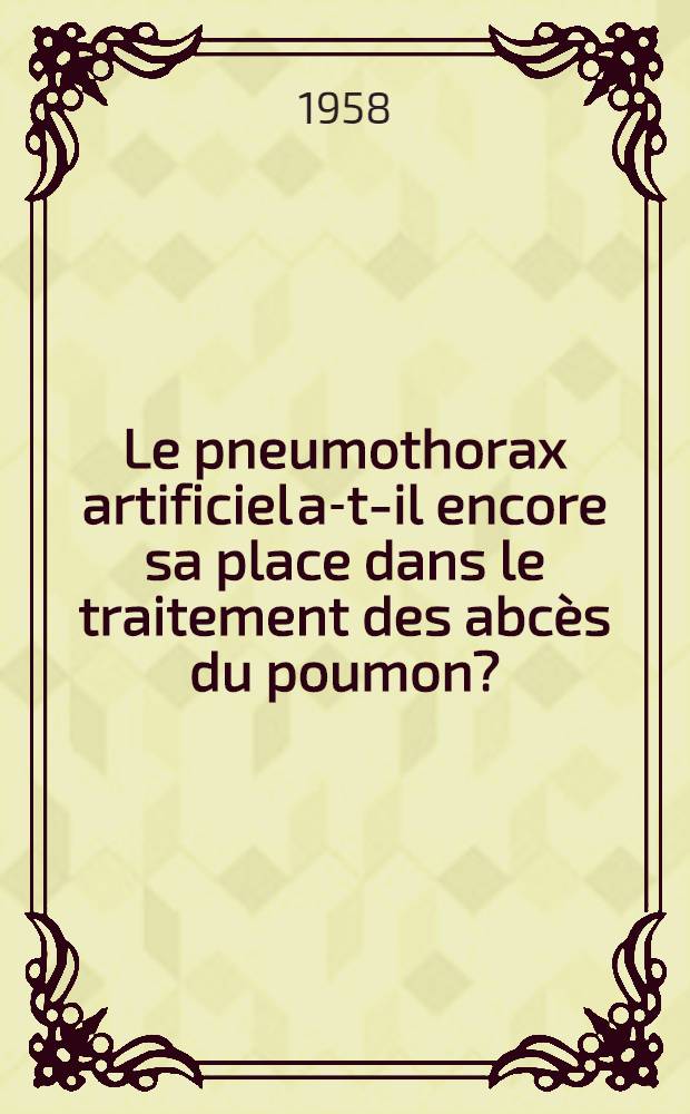 Le pneumothorax artificiel a-t-il encore sa place dans le traitement des abcès du poumon? : Thèse pour le doctorat en méd. (Diplôme d'État) présentée