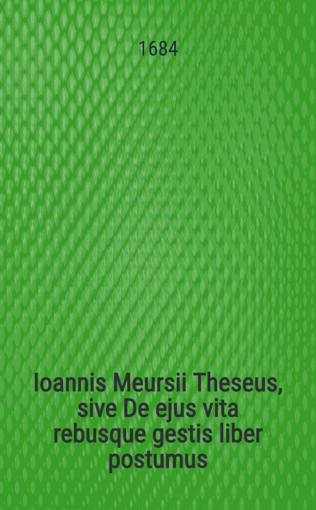 Ioannis Meursii Theseus, sive De ejus vita rebusque gestis liber postumus : Accedunt ejusdem Paralipomena de pagis Atticis, et Excerpta ex V. Cl. Jacobi Sponii itinerario de iisdem pagis