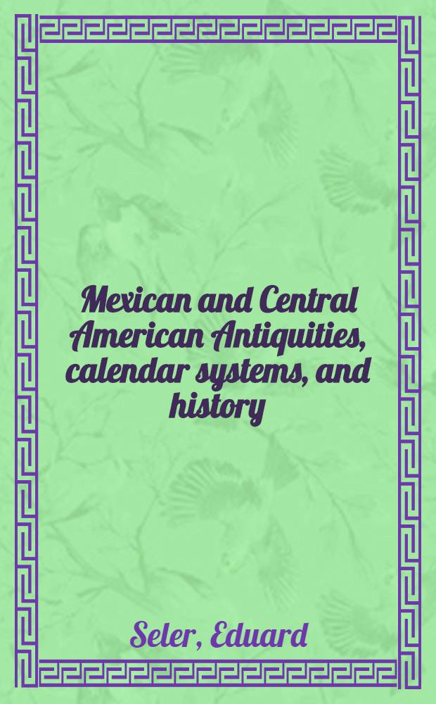 Mexican and Central American Antiquities, calendar systems, and history