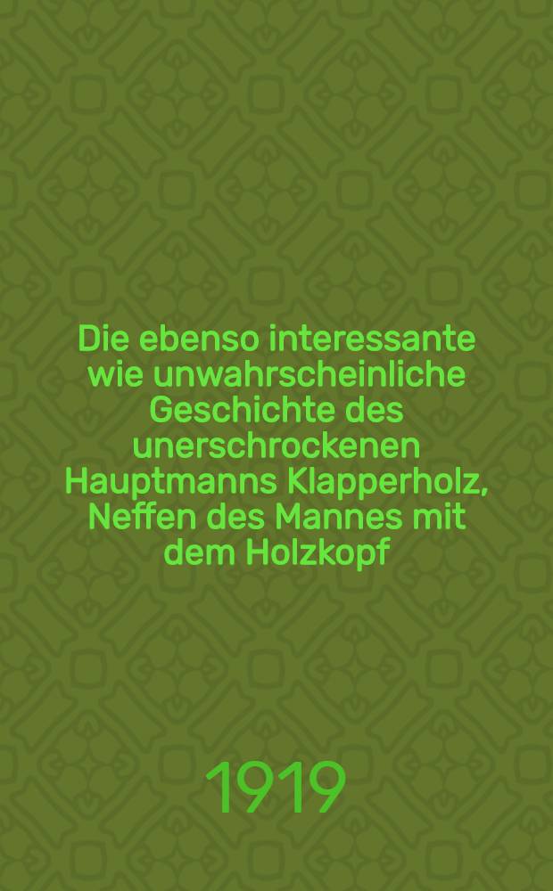 Die ebenso interessante wie unwahrscheinliche Geschichte des unerschrockenen Hauptmanns Klapperholz, Neffen des Mannes mit dem Holzkopf