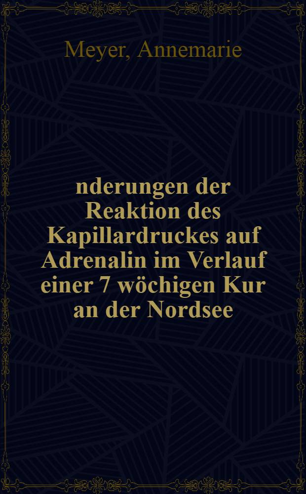 Änderungen der Reaktion des Kapillardruckes auf Adrenalin im Verlauf einer 7 wöchigen Kur an der Nordsee : Diss. zur Erlangung des Gardes eines Doktors der Medizin ... der Univ. Hamburg
