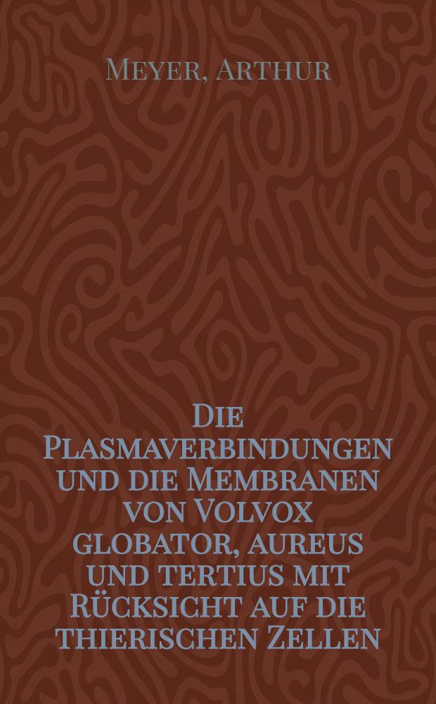 Die Plasmaverbindungen und die Membranen von Volvox globator, aureus und tertius mit Rücksicht auf die thierischen Zellen
