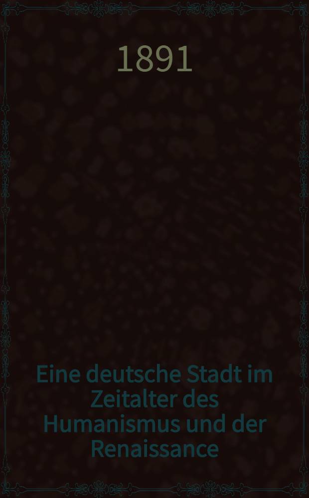 Eine deutsche Stadt im Zeitalter des Humanismus und der Renaissance