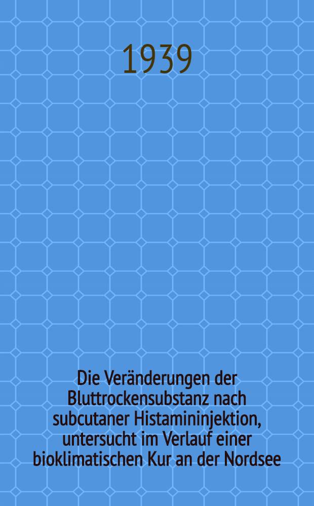 Die Veränderungen der Bluttrockensubstanz nach subcutaner Histamininjektion, untersucht im Verlauf einer bioklimatischen Kur an der Nordsee : Diss. zur Erlangung des Grades eines Doktors der Medizin ... der ... Univ. Hamburg