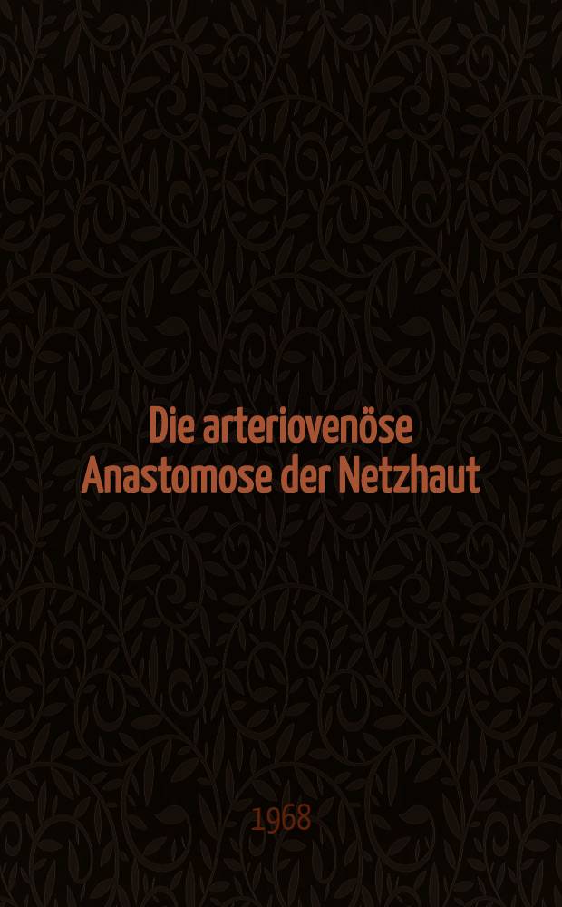 Die arteriovenöse Anastomose der Netzhaut : Inaug.-Diss. ... der ... Med. Fakultät der ... Univ. zu Bonn