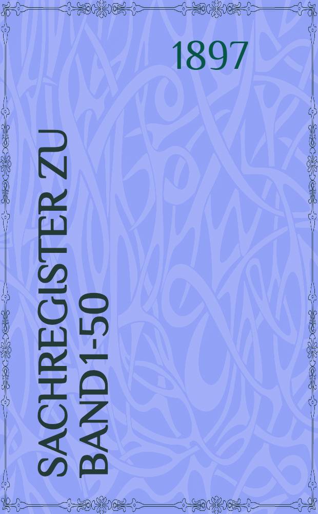 Sachregister zu Band 1-50 (1877-1893)