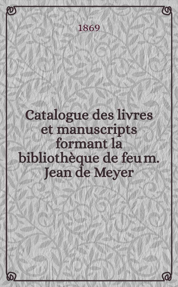 Catalogue des livres et manuscripts formant la bibliothèque de feu m. Jean de Meyer