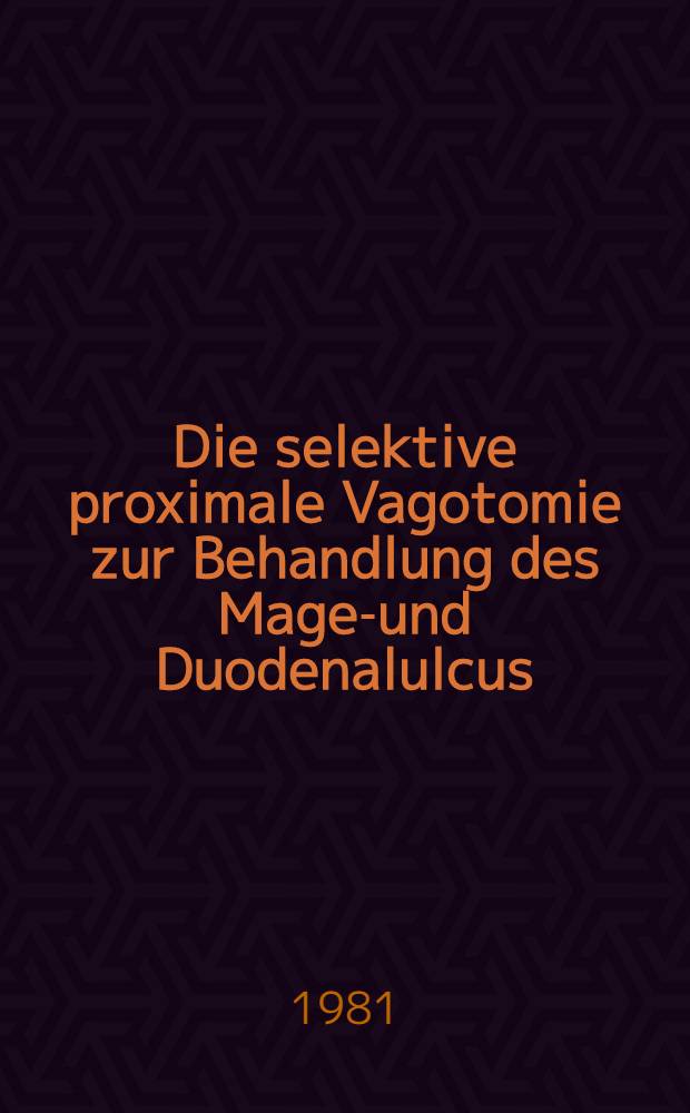 Die selektive proximale Vagotomie zur Behandlung des Magen- und Duodenalulcus : Frühergebnisse von 1973-1978 : Inaug.-Diss