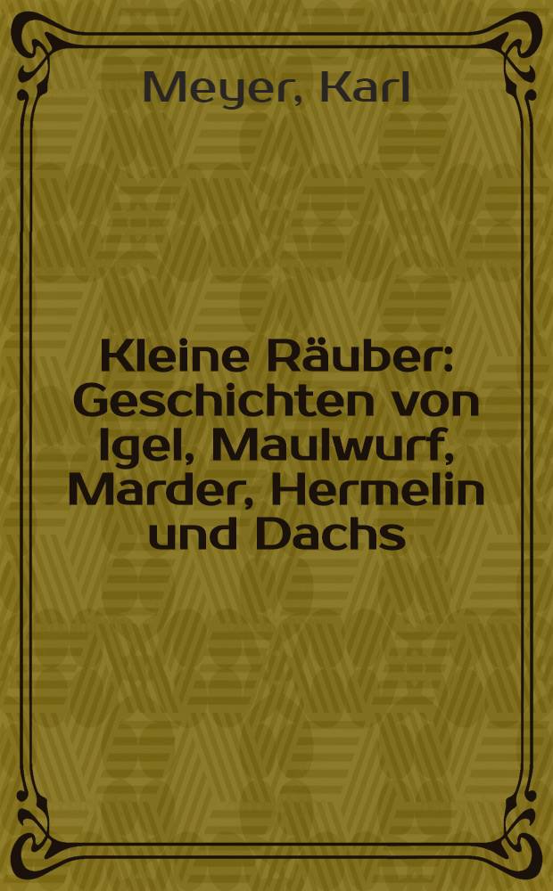 Kleine Räuber : Geschichten von Igel, Maulwurf, Marder, Hermelin und Dachs