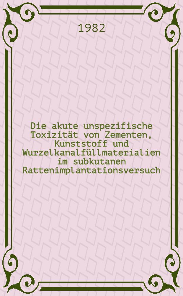 Die akute unspezifische Toxizität von Zementen, Kunststoff und Wurzelkanalfüllmaterialien im subkutanen Rattenimplantationsversuch : Inaug.-Diss