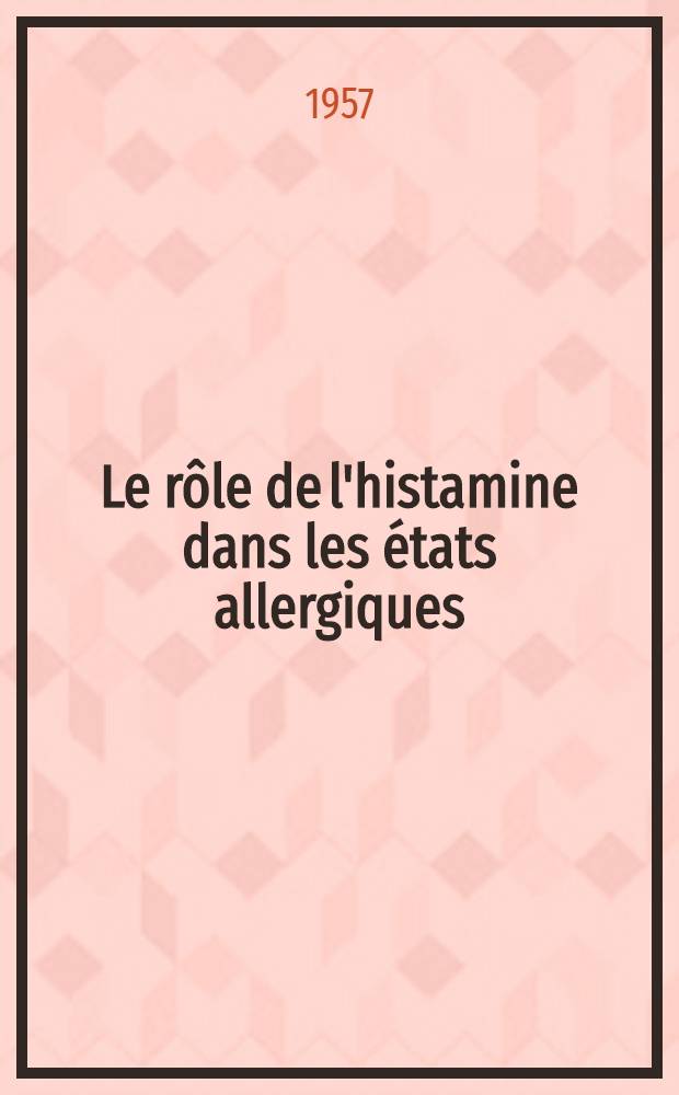 Le rôle de l'histamine dans les états allergiques : Thèse pour le doctorat en méd. (diplôme d'État)