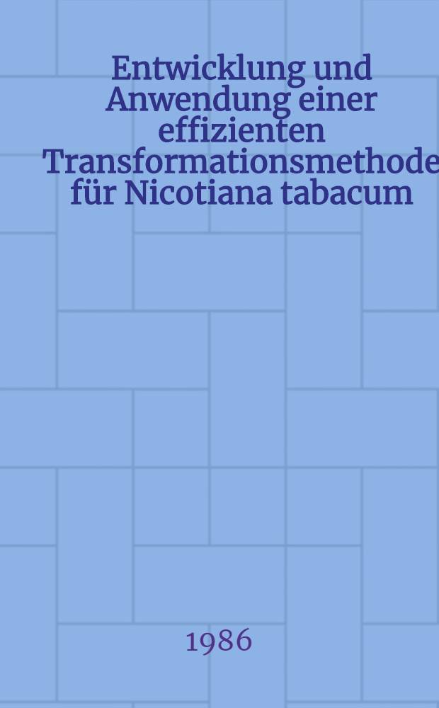 Entwicklung und Anwendung einer effizienten Transformationsmethode für Nicotiana tabacum : Inaug.-Diss