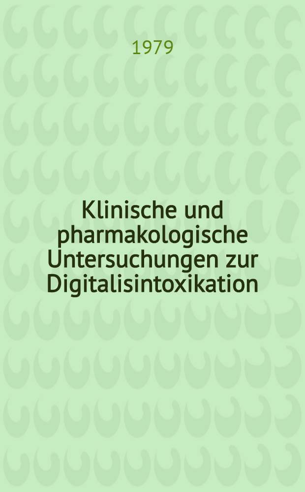 Klinische und pharmakologische Untersuchungen zur Digitalisintoxikation : Inaug.-Diss