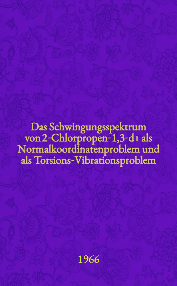 Das Schwingungsspektrum von 2-Chlorpropen-1,3-d₁ als Normalkoordinatenproblem und als Torsions-Vibrationsproblem : Abhandlung ... der Eidgenössischen techn. Hochschule Zürich