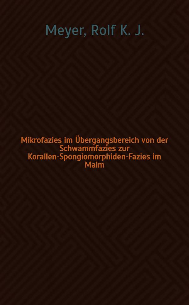 Mikrofazies im Übergangsbereich von der Schwammfazies zur Korallen-Spongiomorphiden-Fazies im Malm (Kimmeridge-Thiton) von Regensburg bis Kelheim