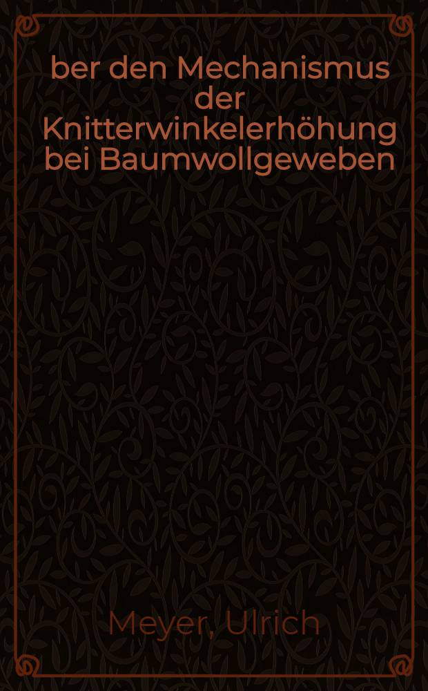 &Uuml;ber den Mechanismus der Knitterwinkelerh&ouml;hung bei Baumwollgeweben : Von der Eidgen&ouml;ssischen techn. Hochschule in Z&uuml;rich ... genehmigte Promotionsarbeit