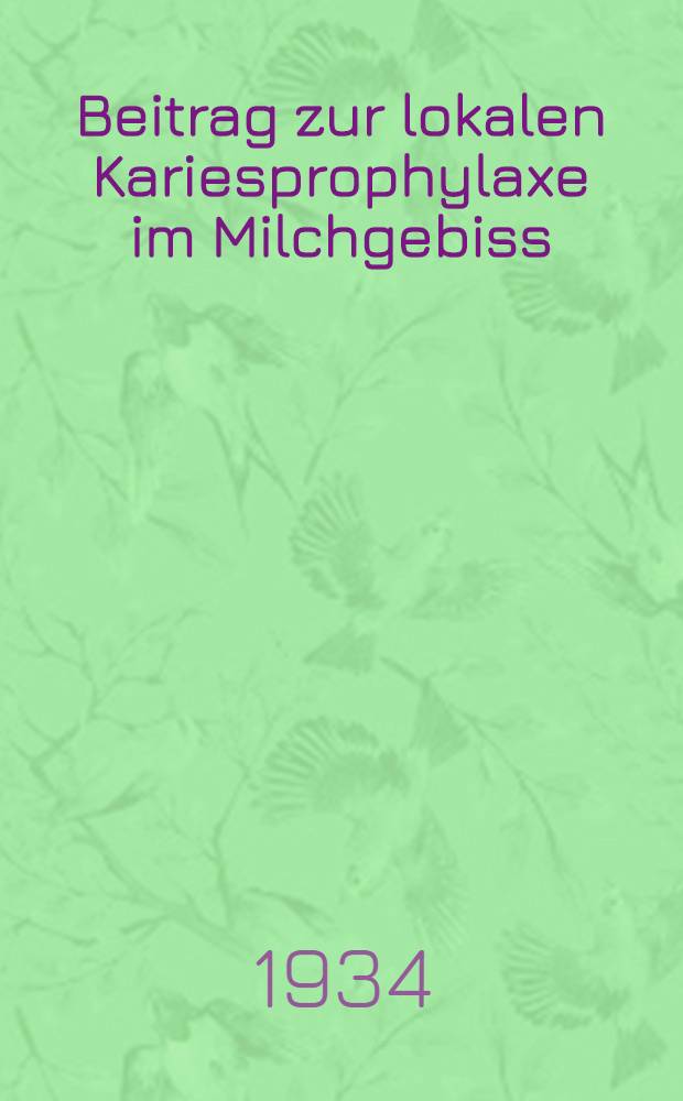 ... Beitrag zur lokalen Kariesprophylaxe im Milchgebiss : Inaug.-Diss. ... einer hohen Medizinischen Fakultät der Georg-August-Universität zu Göttingen