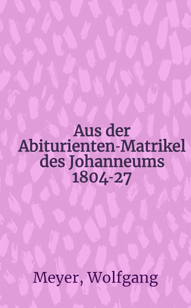 Aus der Abiturienten-Matrikel des Johanneums 1804-27