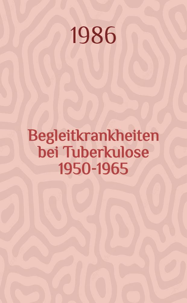 Begleitkrankheiten bei Tuberkulose 1950-1965 : Inaug.-Diss