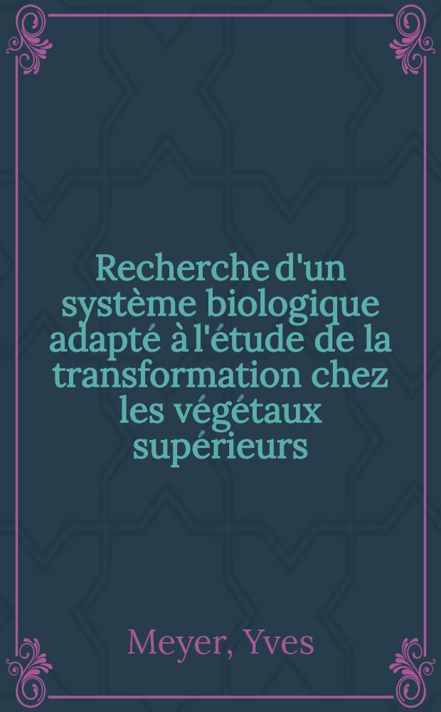 Recherche d'un système biologique adapté à l'étude de la transformation chez les végétaux supérieurs : Thèse prés. à l'Univ. Paul-Sabatier de Toulouse ..
