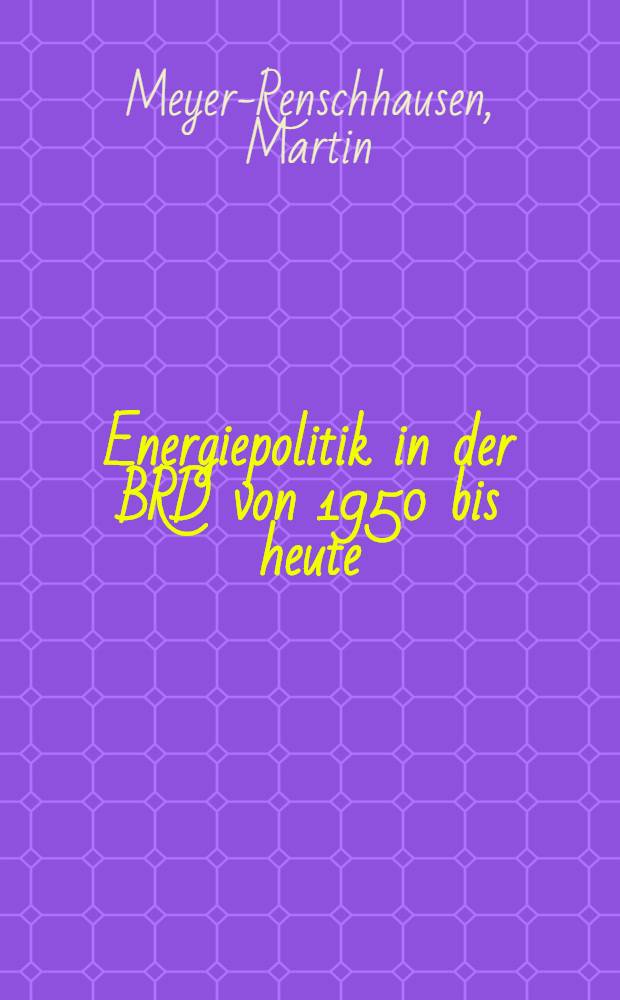 Energiepolitik in der BRD von 1950 bis heute : Analyse u. Kritik