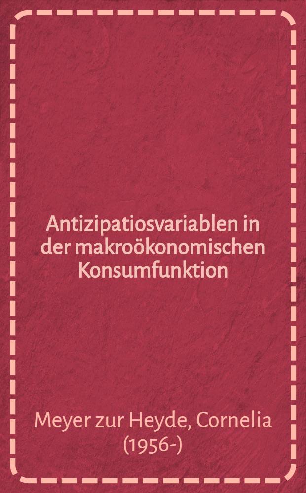 Antizipatiosvariablen in der makroökonomischen Konsumfunktion : Eine vergleichende Unters. für die BRD : Diss.