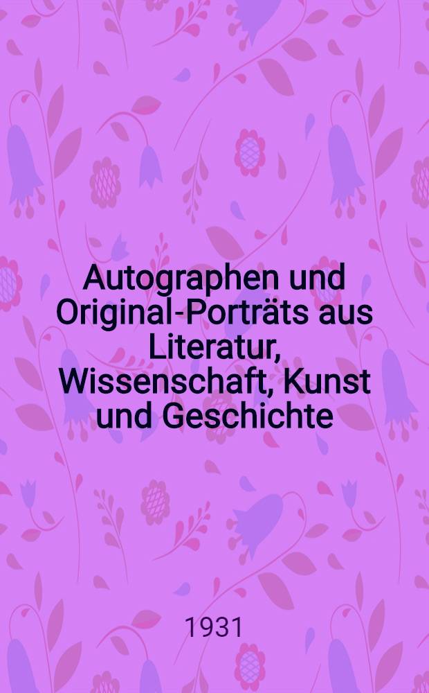 Autographen und Original-Porträts aus Literatur, Wissenschaft, Kunst und Geschichte