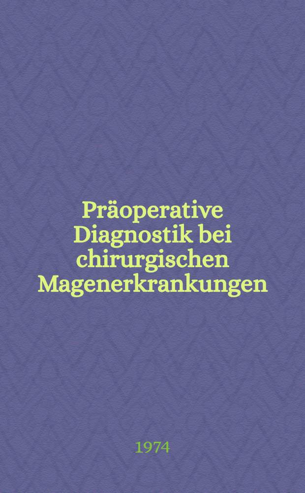 Präoperative Diagnostik bei chirurgischen Magenerkrankungen : Inaug.-Diss. ... der ... Med. Fak. der ... Univ. Erlangen-Nürnberg