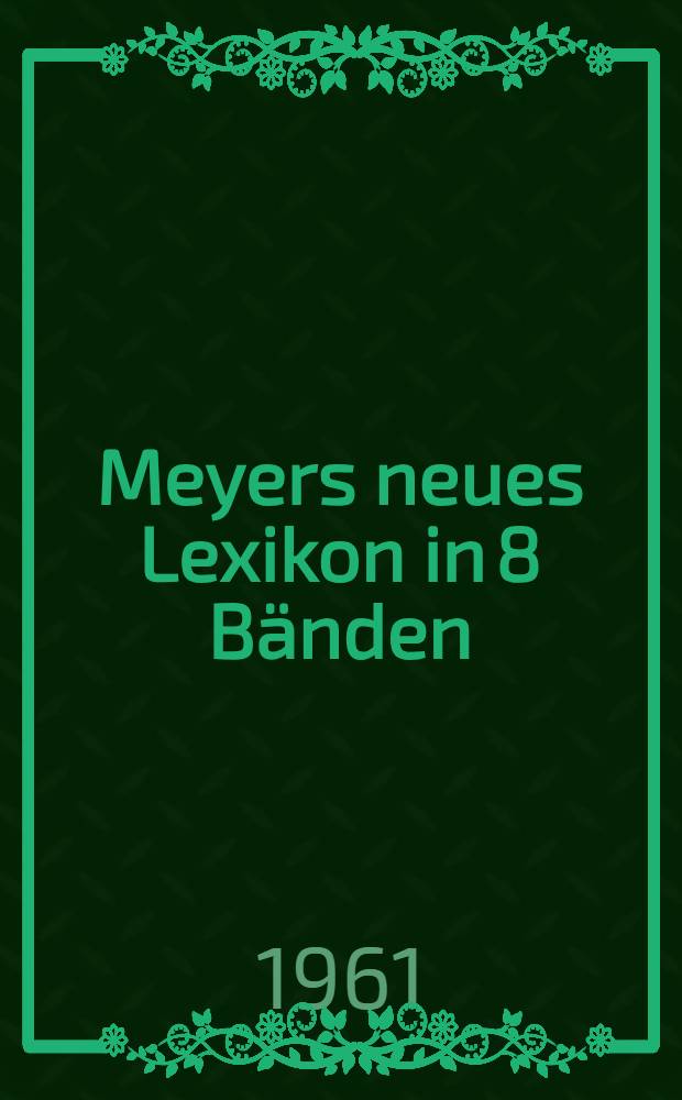 Meyers neues Lexikon in 8 Bänden : Bd. 1-8