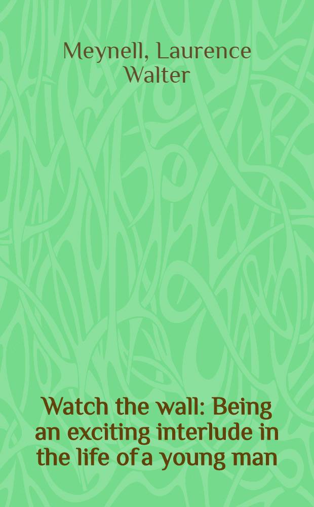 Watch the wall : Being an exciting interlude in the life of a young man