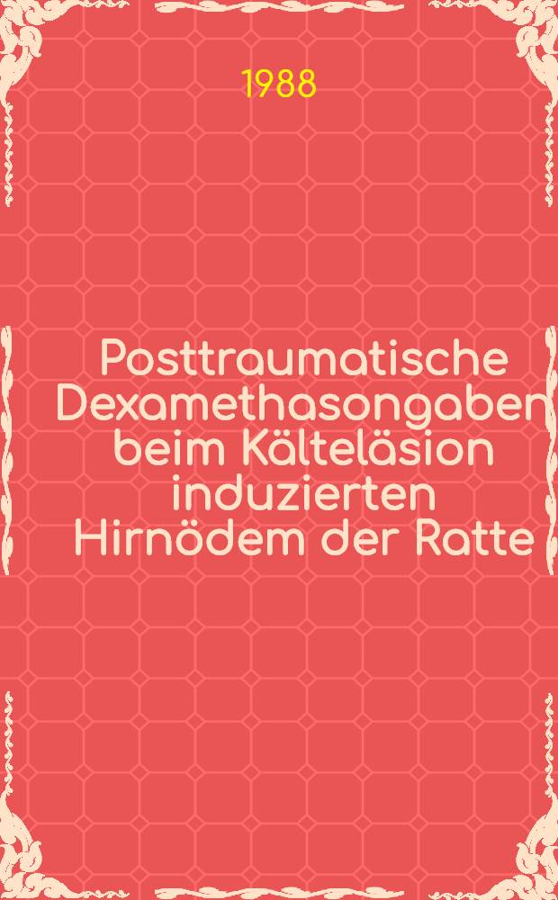 Posttraumatische Dexamethasongaben beim Kälteläsion induzierten Hirnödem der Ratte : Inaug.-Diss