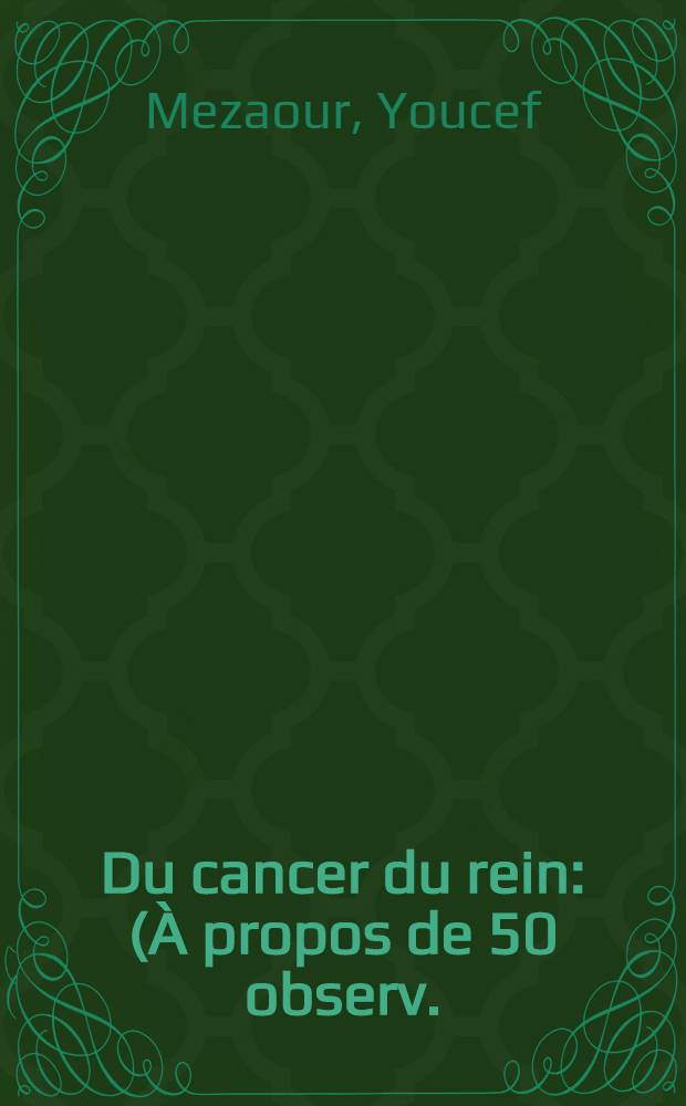 Du cancer du rein : (&Agrave; propos de 50 observ.) : Th&egrave;se