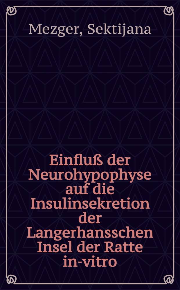 Einfluß der Neurohypophyse auf die Insulinsekretion der Langerhansschen Insel der Ratte in-vitro : Diss