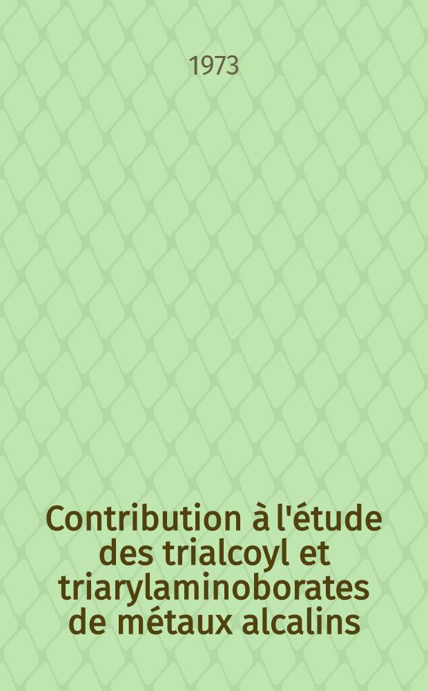 Contribution à l'étude des trialcoyl et triarylaminoborates de métaux alcalins : Thèse prés. à l'Univ. Louis-Pasteur de Strasbourg ..
