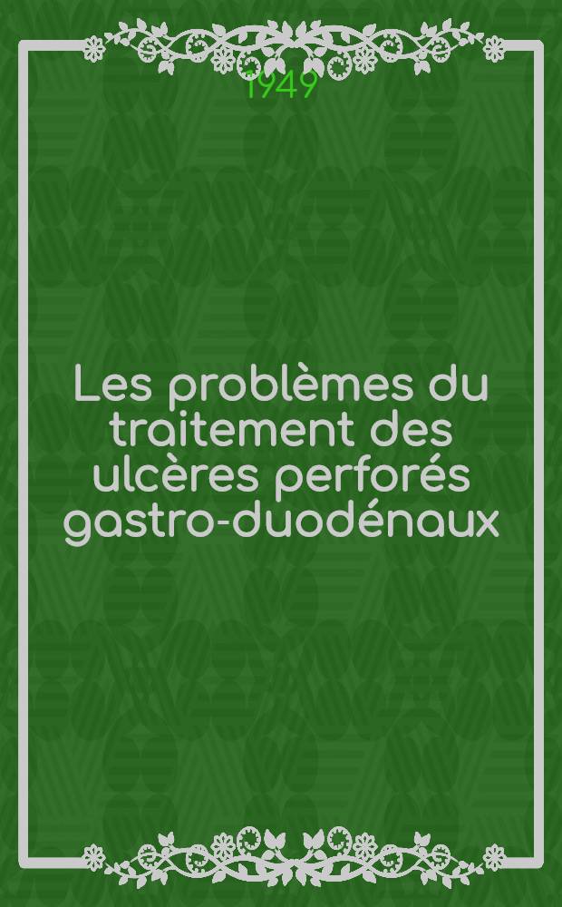 Les problèmes du traitement des ulcères perforés gastro-duodénaux : La gastrectomie d'urgence, indications et résultats