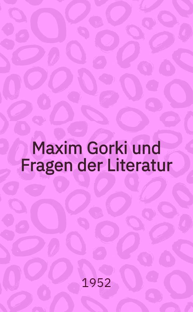 Maxim Gorki und Fragen der Literatur : Stenogrammbericht von öffentlichen Vorlesungen im Zentralauditorium der Gesellschaft in Moskau
