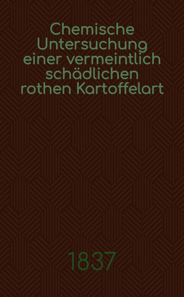 Chemische Untersuchung einer vermeintlich schädlichen rothen Kartoffelart : Programm der k. medicinisch-chirurgischen Lehranstalt zu Magdeburg