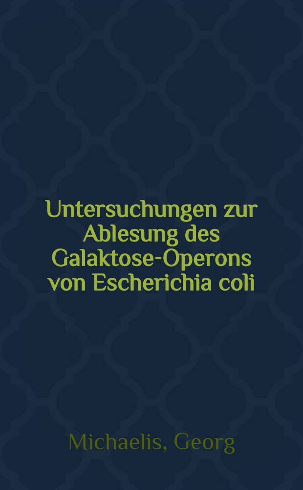 Untersuchungen zur Ablesung des Galaktose-Operons von Escherichia coli : Inaug.-Diss. ... der Mathematisch-naturwissenschaftlichen Fakultät der Univ. zu Köln