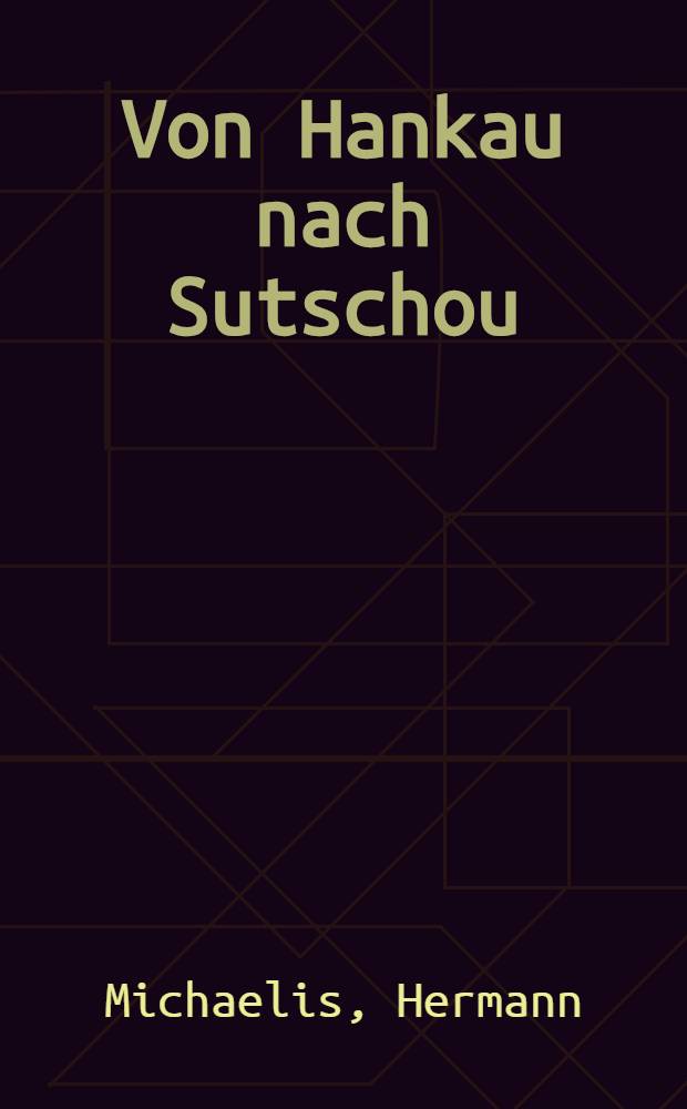 Von Hankau nach Sutschou : Reisen im mittlern und westlichen China, 1879-1881