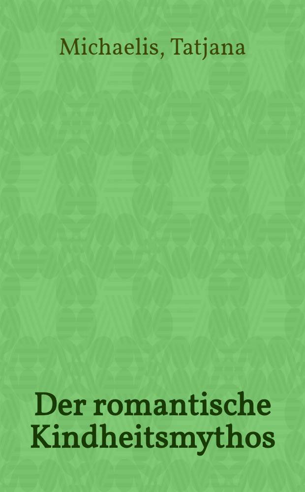 Der romantische Kindheitsmythos : Kindheitsdarstellungen der fr. Lit. von Rousseau bis zum Ende der Romantik