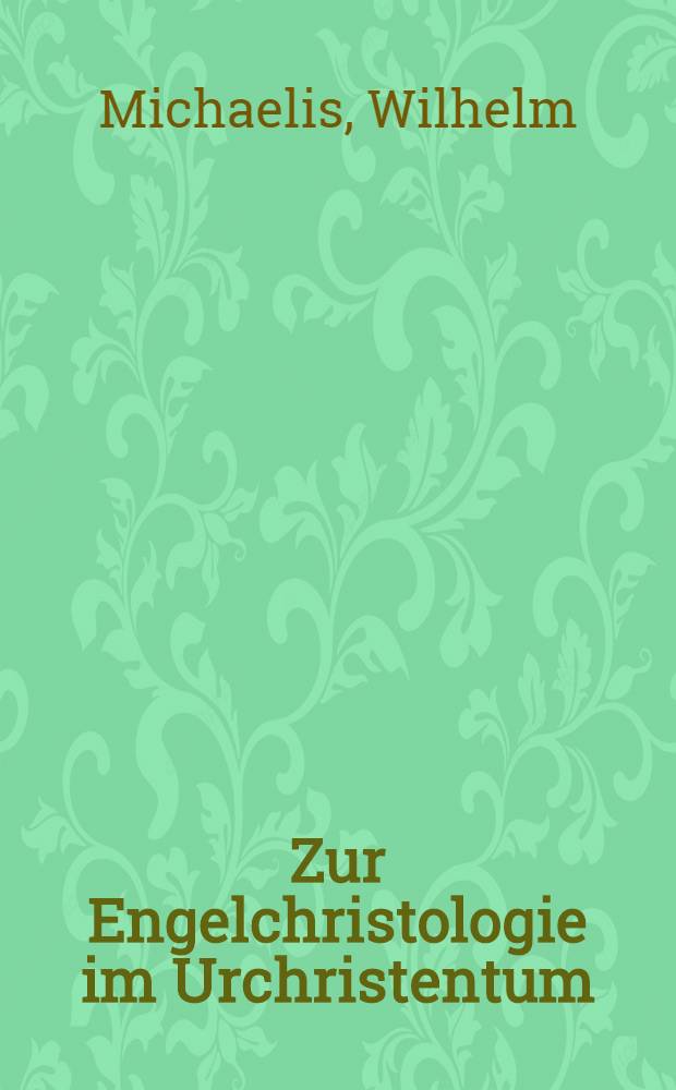 Zur Engelchristologie im Urchristentum : Abbau der Konstruktion Martin Werners